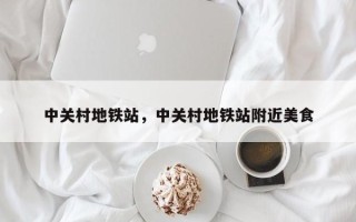 中关村地铁站，中关村地铁站附近美食